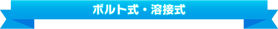 ボルト式　／　溶接式