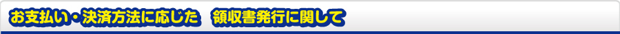 お支払・決済方法に応じた　領収書に発行に関して