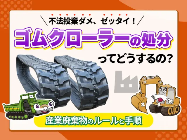 建機のゴムクローラーを処分するには？産業廃棄物のルールと手順